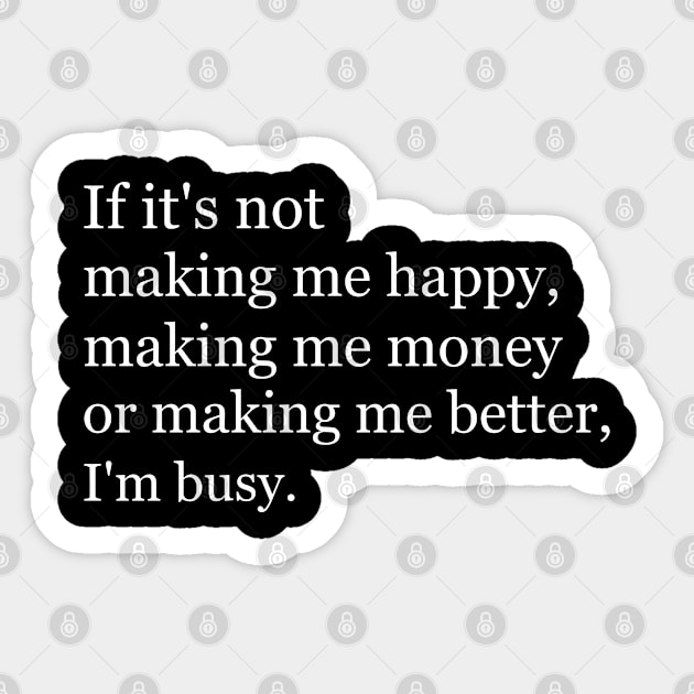 If it's not making me happy, making me money or making me better, I'm busy. Black Sticker by Jackson Williams